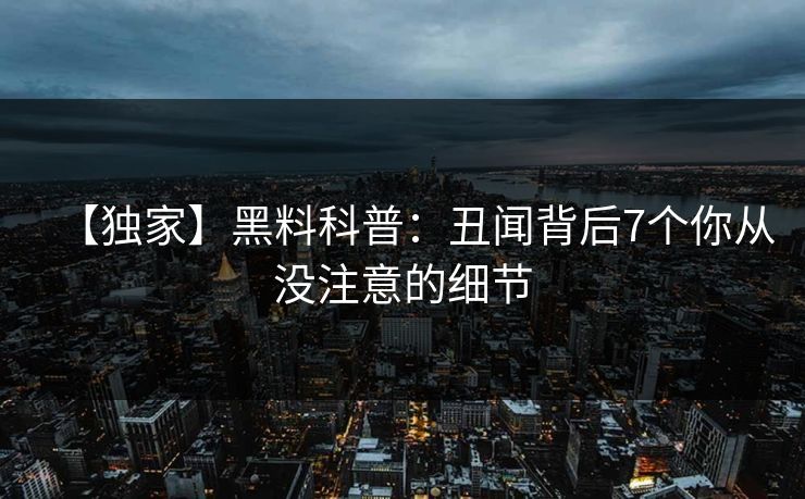 【独家】黑料科普：丑闻背后7个你从没注意的细节